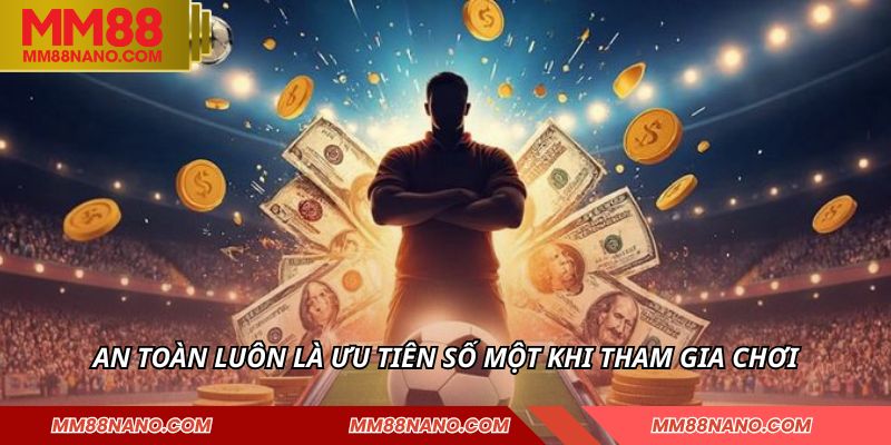 An toàn luôn là ưu tiên số một khi tham gia chơi