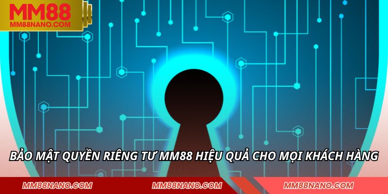 Bảo mật quyền riêng tư MM88 hiệu quả cho mọi khách hàng