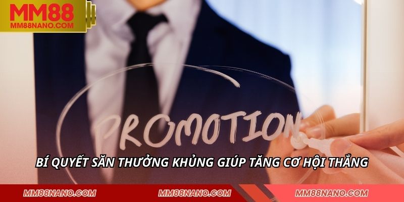 Bí quyết săn thưởng khủng giúp tăng cơ hội thắng