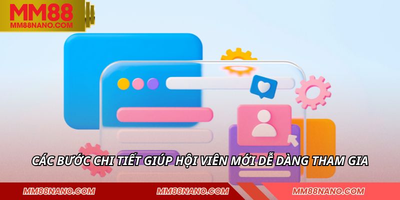 Các bước chi tiết giúp hội viên mới dễ dàng tham gia