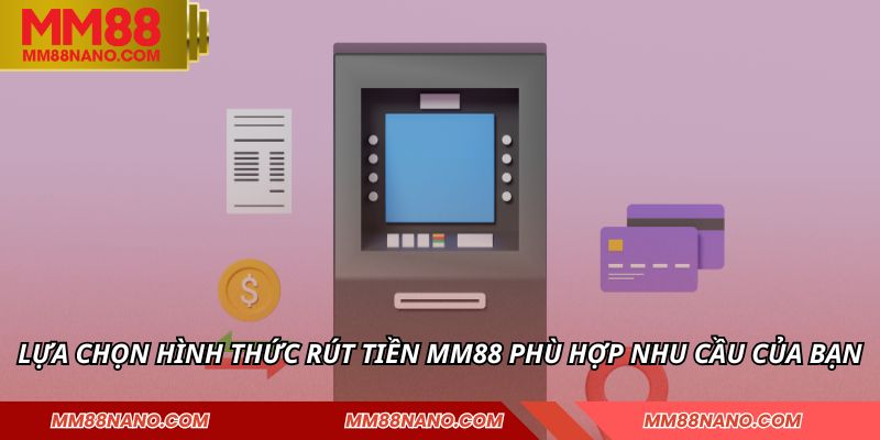 Lựa chọn hình thức rút tiền MM88 phù hợp nhu cầu của bạn