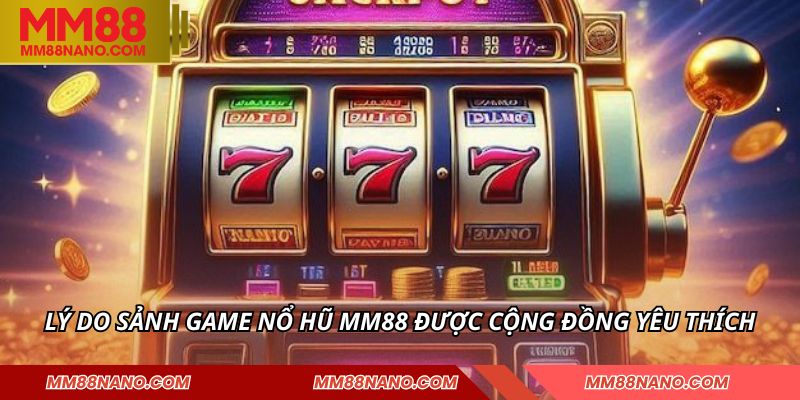 Lý do sảnh game nổ hũ MM88 được cộng đồng yêu thích