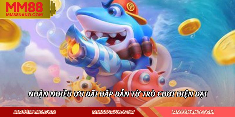 Nhận nhiều ưu đãi hấp dẫn từ trò chơi hiện đại