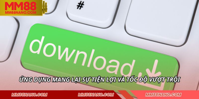 Ứng dụng mang lại sự tiện lợi và tốc độ vượt trội