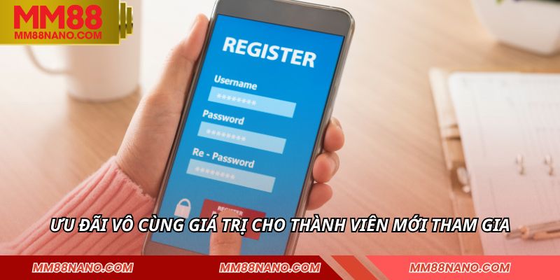 Ưu đãi vô cùng giá trị cho thành viên mới tham gia