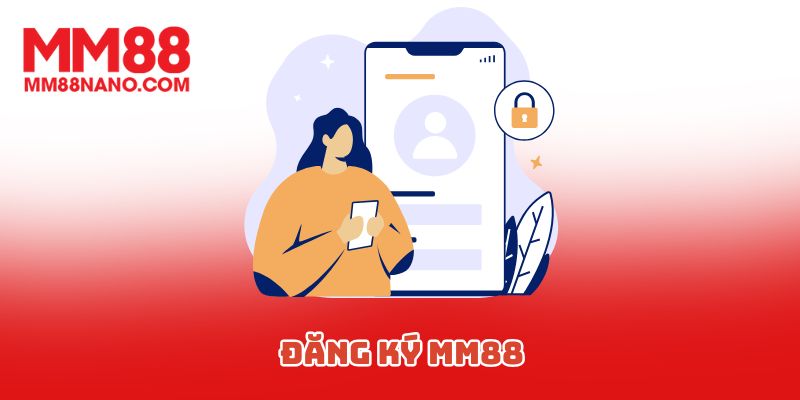 Đăng Ký MM88 - Tạo Tài Khoản Cược Nhanh Trong Vài Phút